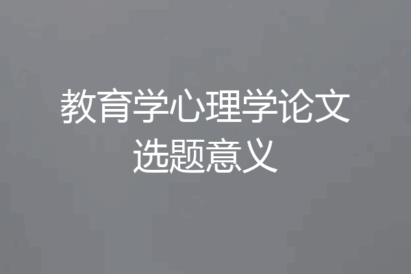 教育学心理学论文选题意义