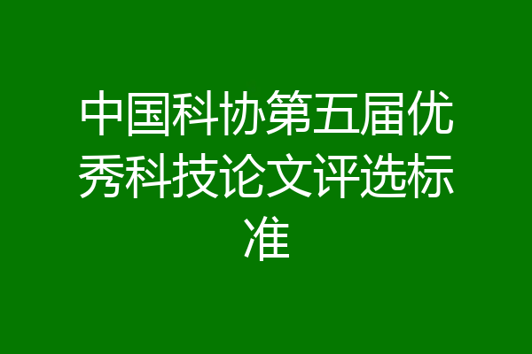 中国科协第五届优秀科技论文评选标准