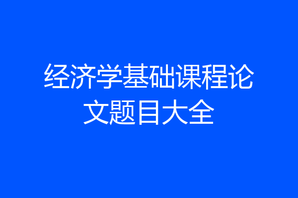 经济学基础课程论文题目大全
