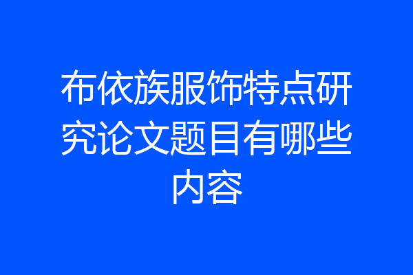 布依族服饰特点研究论文题目有哪些内容