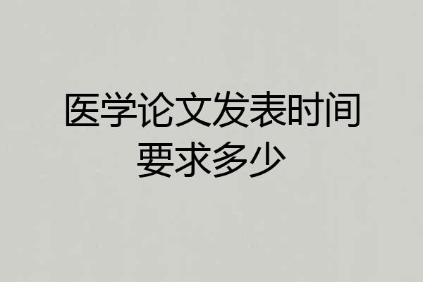 医学论文发表时间要求多少
