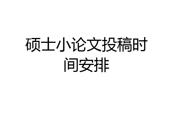 硕士小论文投稿时间安排