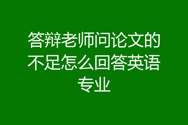 答辩老师问论文的不足怎么回答英语专业