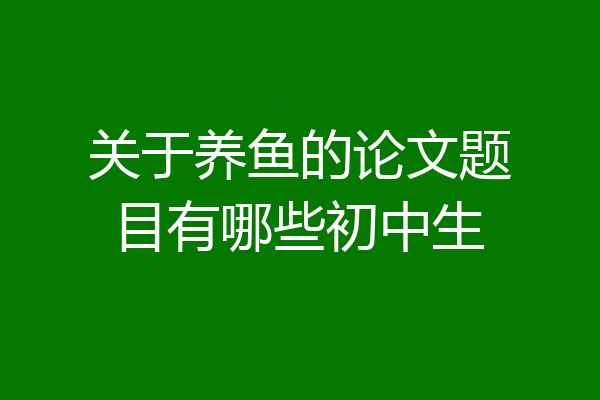 关于养鱼的论文题目有哪些初中生