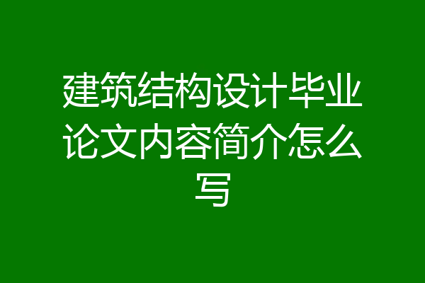 建筑结构设计毕业论文内容简介怎么写
