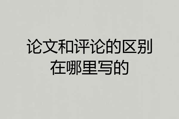 论文和评论的区别在哪里写的