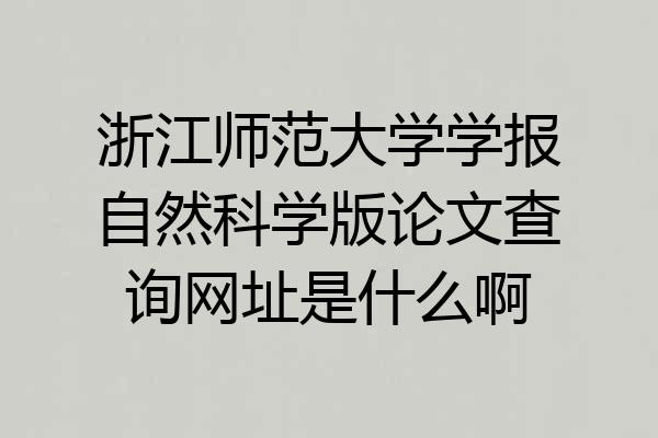 浙江师范大学学报自然科学版论文查询网址是什么啊