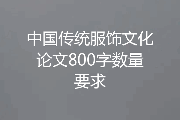 中国传统服饰文化论文800字数量要求