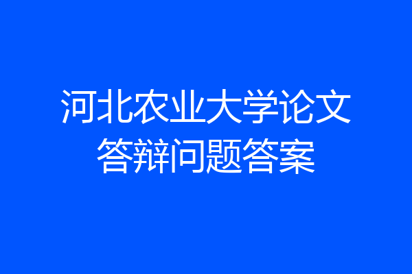 河北农业大学论文答辩问题答案