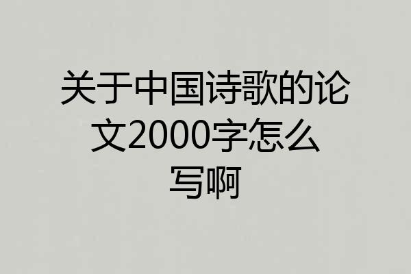 关于中国诗歌的论文2000字怎么写啊