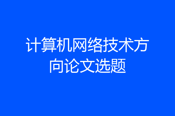 计算机网络技术方向论文选题