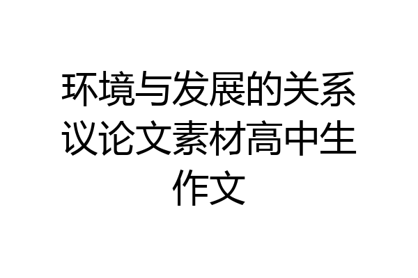 环境与发展的关系议论文素材高中生作文