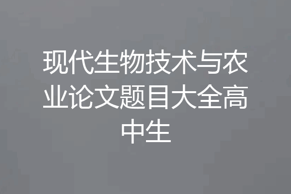 现代生物技术与农业论文题目大全高中生