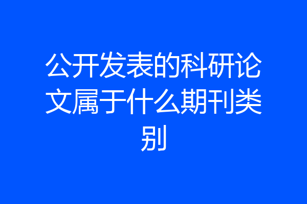 公开发表的科研论文属于什么期刊类别