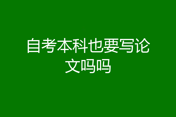 自考本科也要写论文吗吗