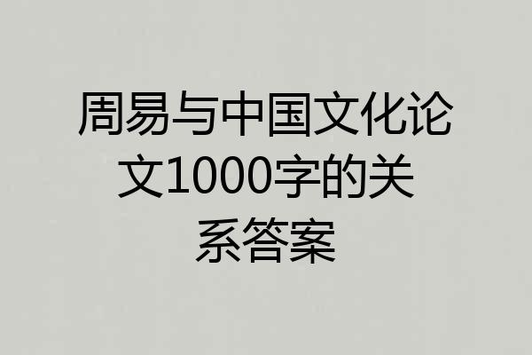 周易与中国文化论文1000字的关系答案