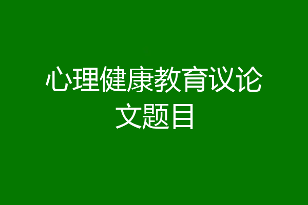 心理健康教育议论文题目