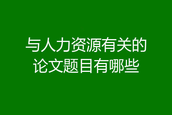与人力资源有关的论文题目有哪些