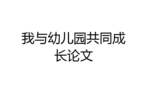 我与幼儿园共同成长论文