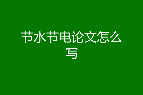 节水节电论文怎么写