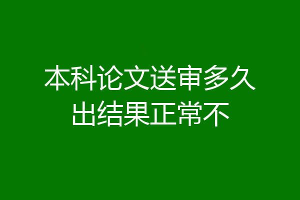 本科论文送审多久出结果正常不