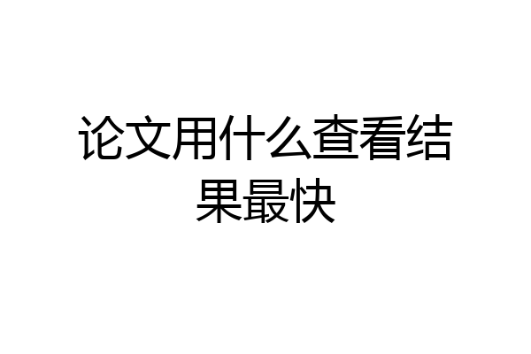 论文用什么查看结果最快