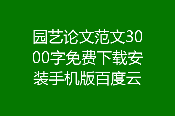 园艺论文范文3000字免费下载安装手机版百度云
