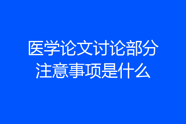 医学论文讨论部分注意事项是什么