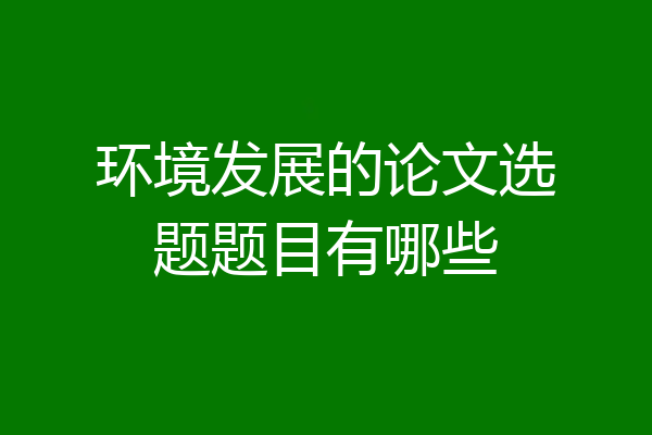环境发展的论文选题题目有哪些
