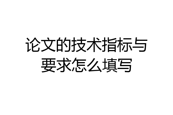 论文的技术指标与要求怎么填写