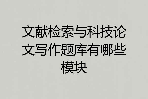 文献检索与科技论文写作题库有哪些模块