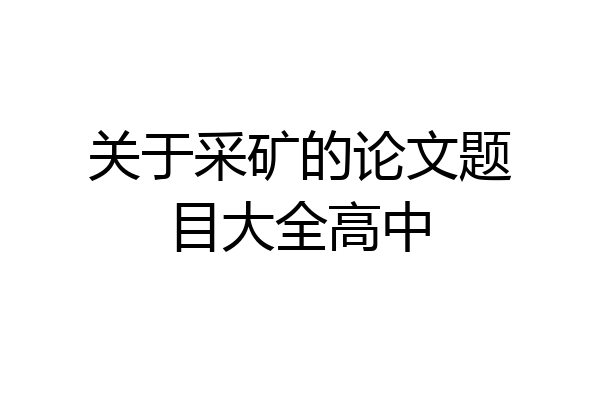 关于采矿的论文题目大全高中