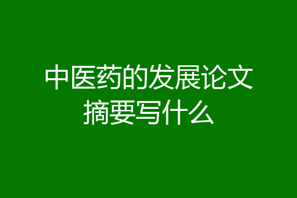 中医药的发展论文摘要写什么