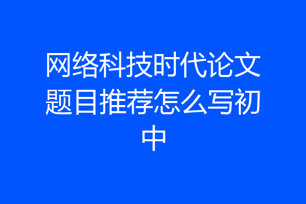 网络科技时代论文题目推荐怎么写初中