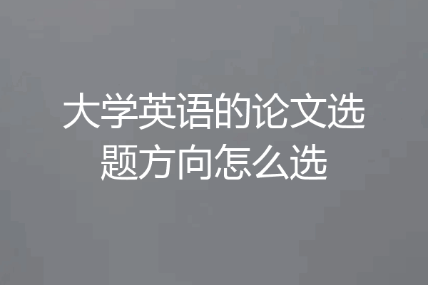 大学英语的论文选题方向怎么选