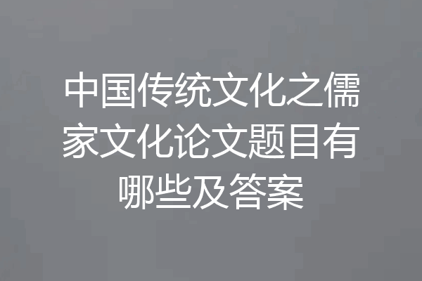 中国传统文化之儒家文化论文题目有哪些及答案