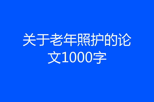 关于老年照护的论文1000字