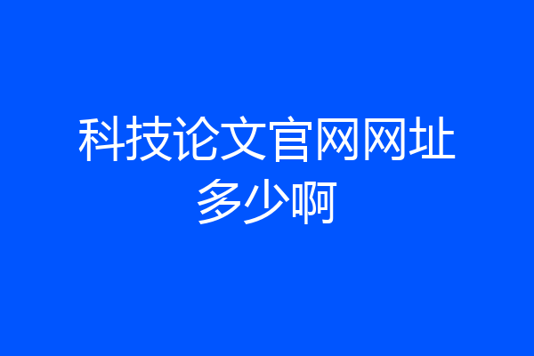科技论文官网网址多少啊