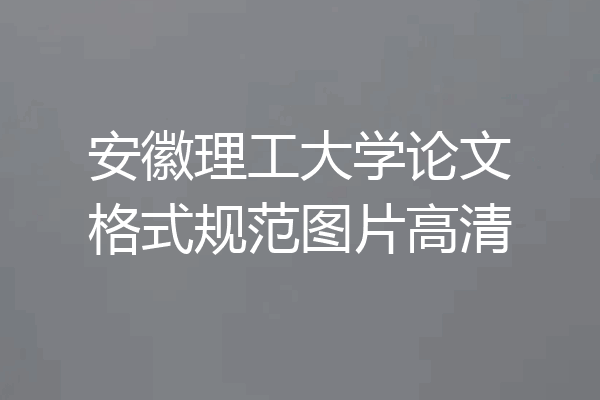 安徽理工大学论文格式规范图片高清