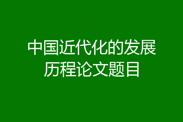 中国近代化的发展历程论文题目