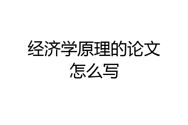 经济学原理的论文怎么写