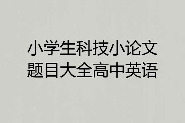 小学生科技小论文题目大全高中英语
