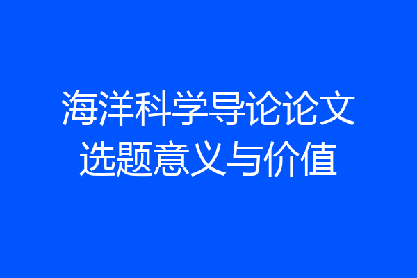 海洋科学导论论文选题意义与价值