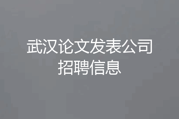 武汉论文发表公司招聘信息