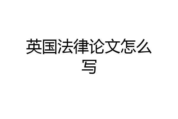 英国法律论文怎么写