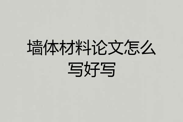 墙体材料论文怎么写好写
