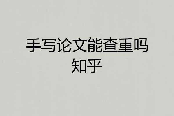 手写论文能查重吗知乎