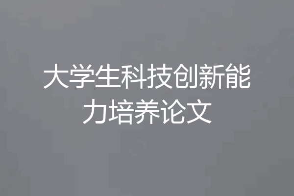 大学生科技创新能力培养论文
