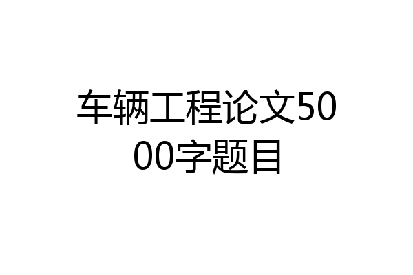 车辆工程论文5000字题目