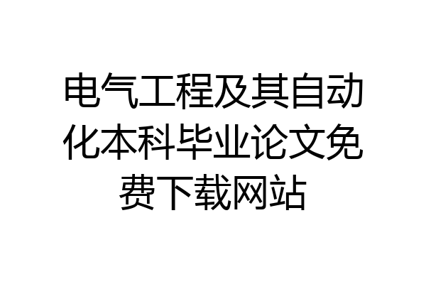电气工程及其自动化本科毕业论文免费下载网站